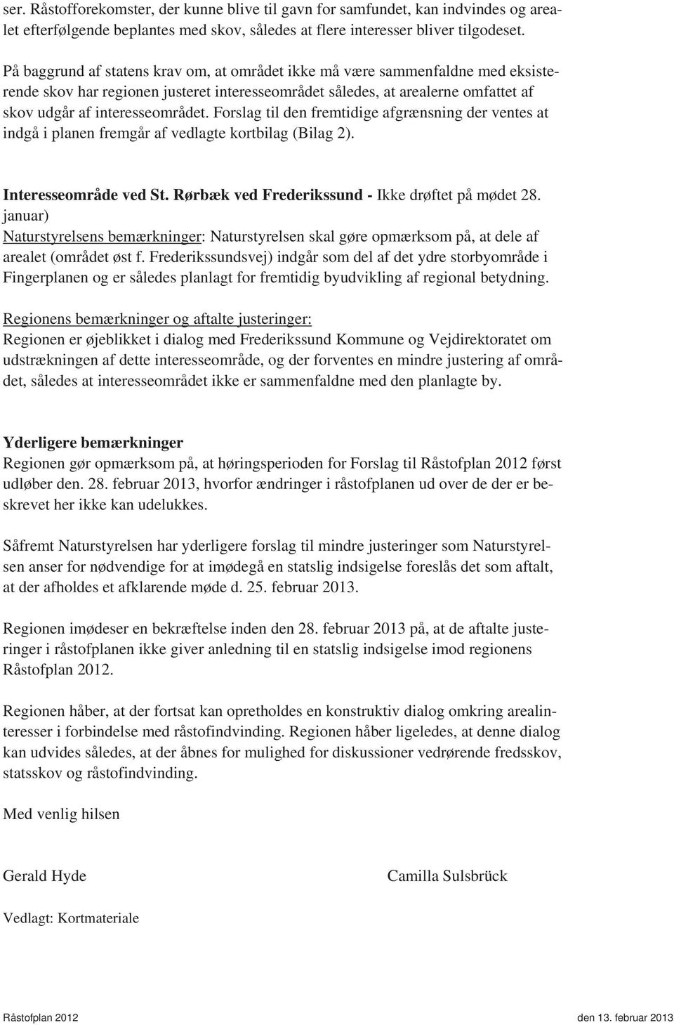 Forslag til den fremtidige afgrænsning der ventes at indgå i planen fremgår af vedlagte kortbilag (Bilag 2). Interesseområde ved St. Rørbæk ved Frederikssund - Ikke drøftet på mødet 28.