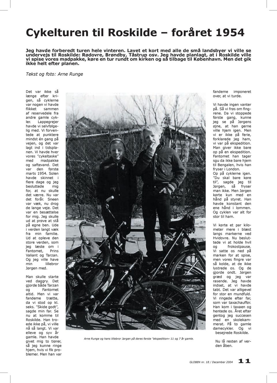 Tekst og foto: Arne Runge Det var ikke så længe efter krigen, så cyklerne var nogen vi havde flikket sammen af reservedele fra andre gamle cykler. Lappegrejer havde vi selvfølgelig med.