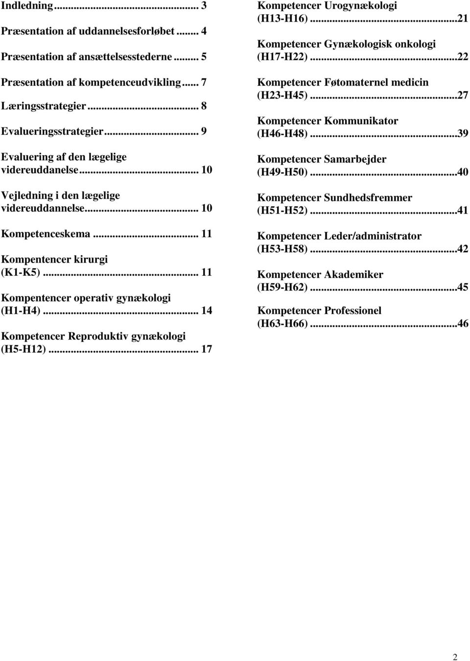 .. 11 Kompentencer operativ gynækologi (H1-H4)... 14 Reproduktiv gynækologi (H5-H12)... 17 Urogynækologi (H13-H16)...21 Gynækologisk onkologi (H17-H22).