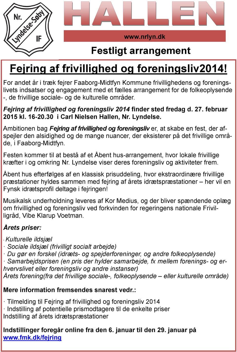kulturelle områder. Fejring af frivillighed og foreningsliv 2014 finder sted fredag d. 27. februar 2015 kl. 16-20.30 i Carl Nielsen Hallen, Nr. Lyndelse.