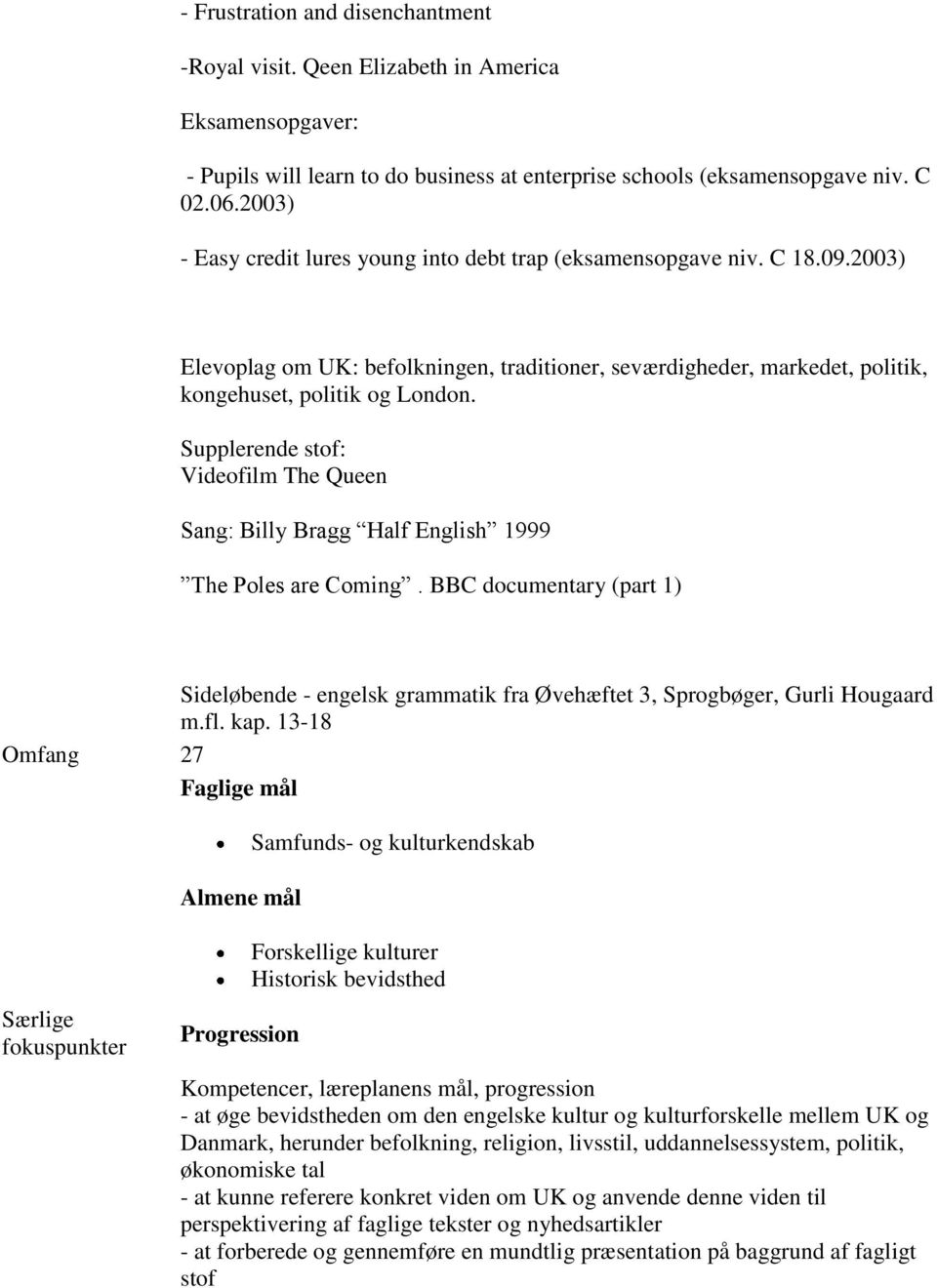 Supplerende stof: Videofilm The Queen Sang: Billy Bragg Half English 1999 The Poles are Coming. BBC documentary (part 1) Sideløbende - engelsk grammatik fra Øvehæftet 3, Sprogbøger, Gurli Hougaard m.