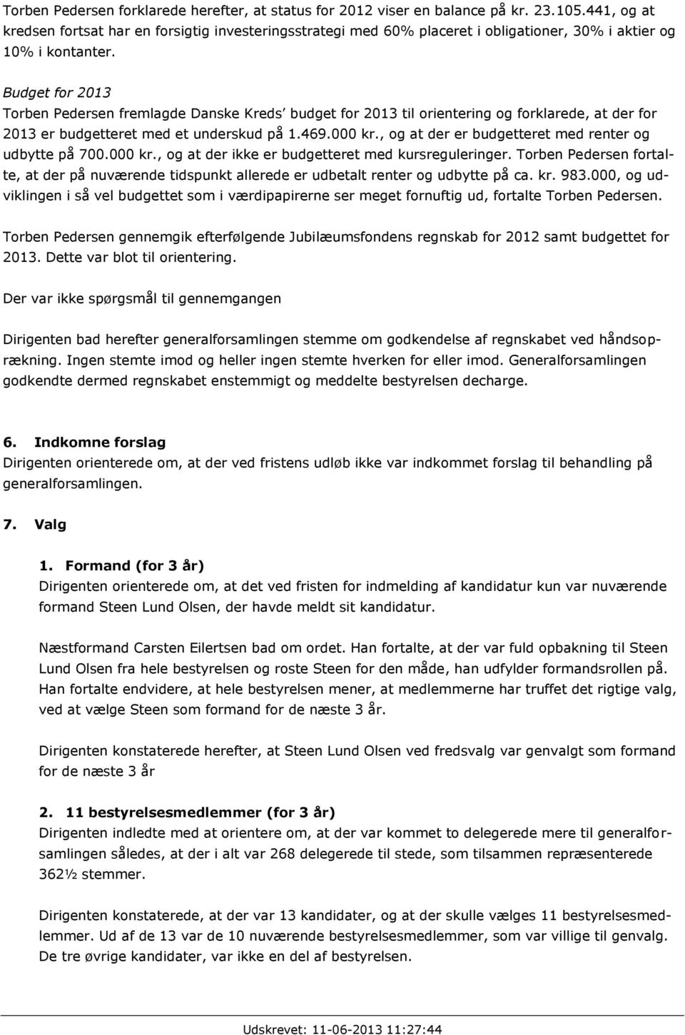 Budget for 2013 Torben Pedersen fremlagde Danske Kreds budget for 2013 til orientering og forklarede, at der for 2013 er budgetteret med et underskud på 1.469.000 kr.