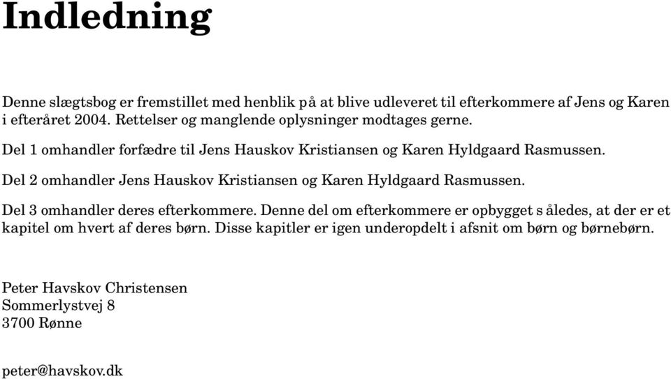 Del 2 omhandler Jens Hauskov Kristiansen og Karen Hyldgaard Rasmussen. Del 3 omhandler deres efterkommere.