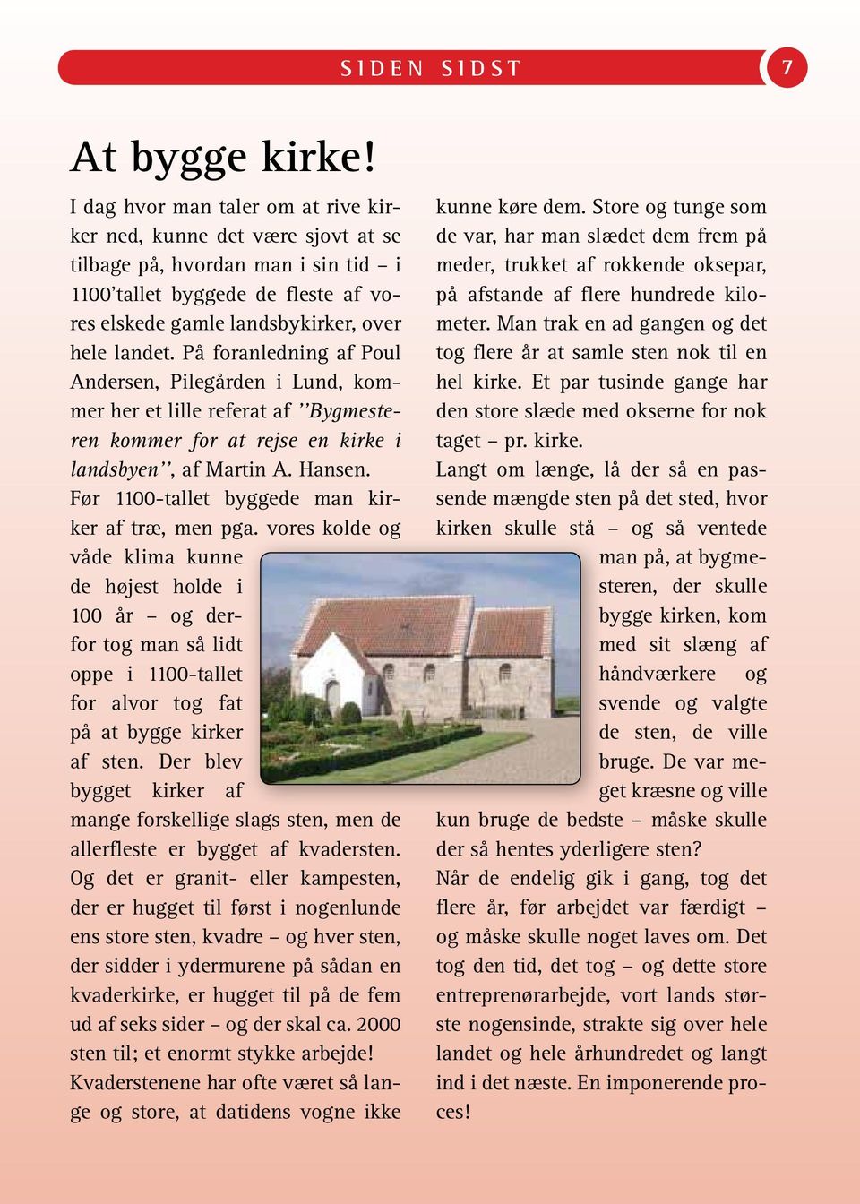 På foranledning af Poul Andersen, Pilegården i Lund, kommer her et lille referat af Bygmesteren kommer for at rejse en kirke i landsbyen, af Martin A. Hansen.