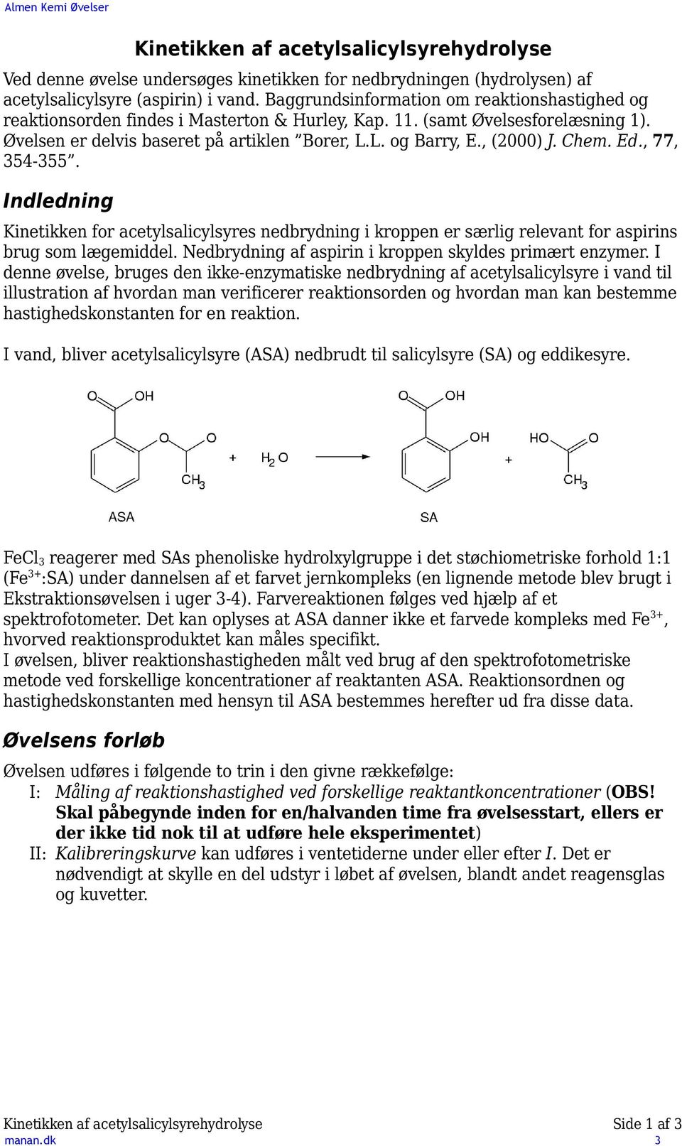 , (2000) J. Chem. Ed., 77, 354-355. Indledning Kinetikken for acetylsalicylsyres nedbrydning i kroppen er særlig relevant for aspirins brug som lægemiddel.