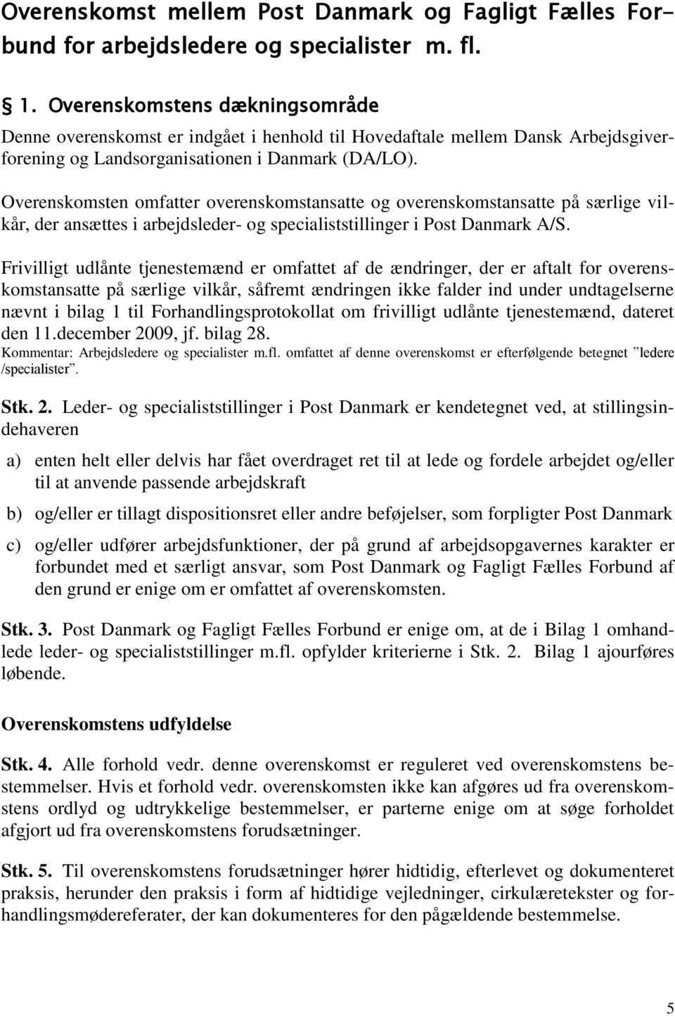 Overenskomsten omfatter overenskomstansatte og overenskomstansatte på særlige vilkår, der ansættes i arbejdsleder- og specialiststillinger i Post Danmark A/S.