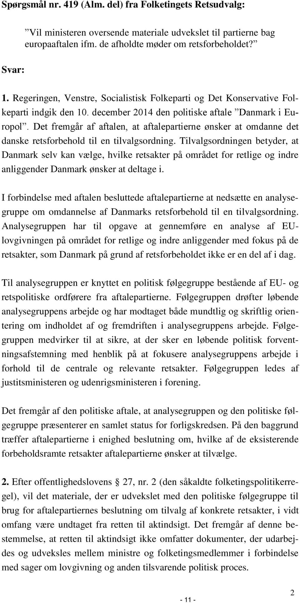 Det fremgår af aftalen, at aftalepartierne ønsker at omdanne det danske retsforbehold til en tilvalgsordning.