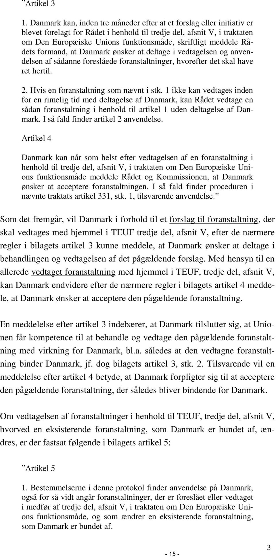 meddele Rådets formand, at Danmark ønsker at deltage i vedtagelsen og anvendelsen af sådanne foreslåede foranstaltninger, hvorefter det skal have ret hertil. 2. Hvis en foranstaltning som nævnt i stk.