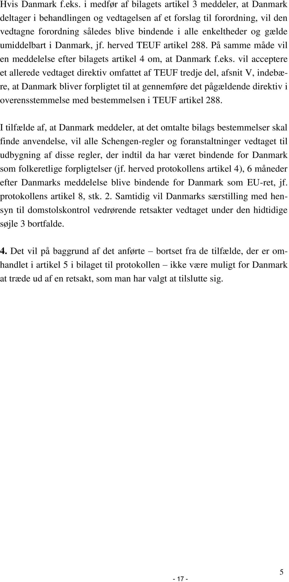 umiddelbart i Danmark, jf. herved TEUF artikel 288. På samme måde vil en meddelelse efter bilagets artikel 4 om, at Danmark f.eks.