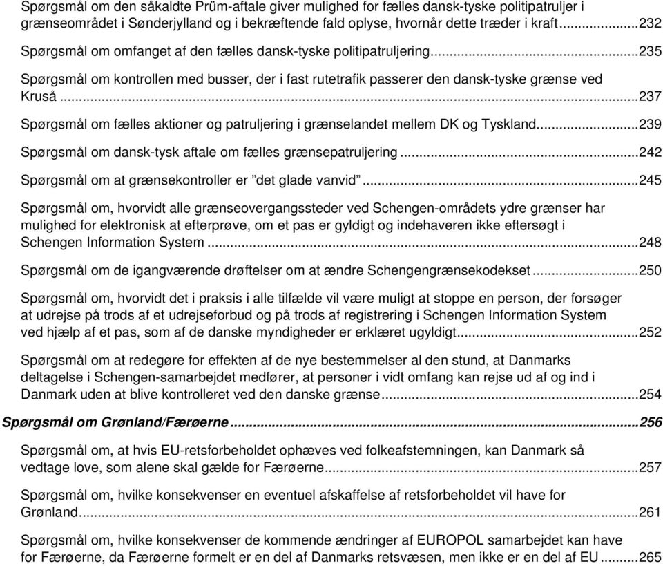 .. 237 Spørgsmål om fælles aktioner og patruljering i grænselandet mellem DK og Tyskland... 239 Spørgsmål om dansk-tysk aftale om fælles grænsepatruljering.