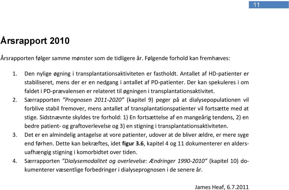 Særrapporten Prognosen 2011-2020 (kapitel 9) peger på at dialysepopulationen vil forblive stabil fremover, mens antallet af transplantationspatienter vil fortsætte med at stige.