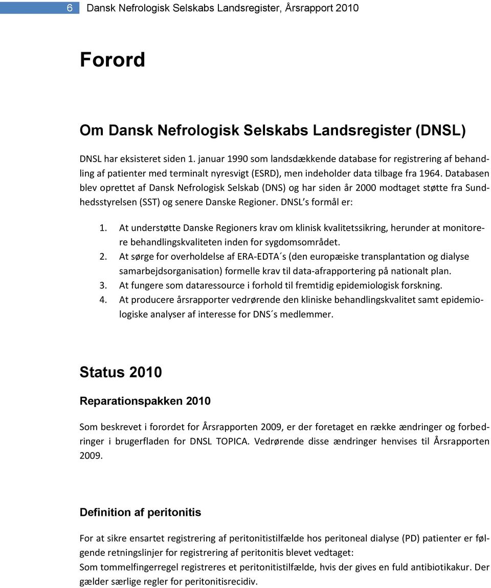 Databasen blev oprettet af Dansk Nefrologisk Selskab (DNS) og har siden år 2000 modtaget støtte fra Sundhedsstyrelsen (SST) og senere Danske Regioner. DNSL s formål er: 1.