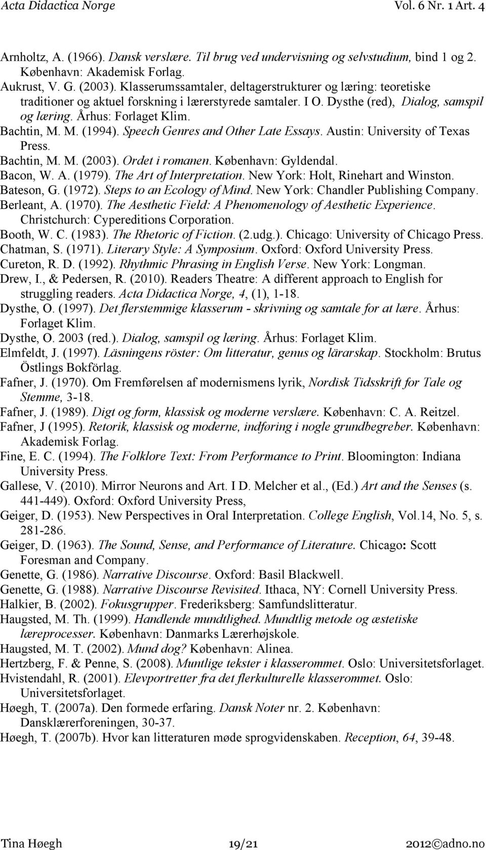 M. (1994). Speech Genres and Other Late Essays. Austin: University of Texas Press. Bachtin, M. M. (2003). Ordet i romanen. København: Gyldendal. Bacon, W. A. (1979). The Art of Interpretation.