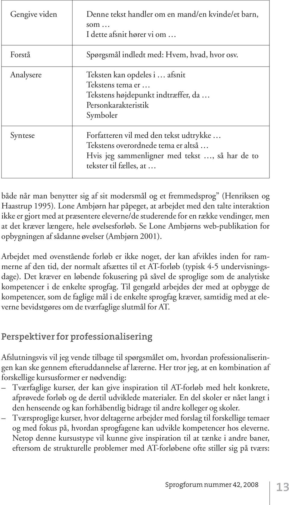 sammenligner med tekst, så har de to tekster til fælles, at både når man benytter sig af sit modersmål og et fremmedsprog (Henriksen og Haastrup 1995).