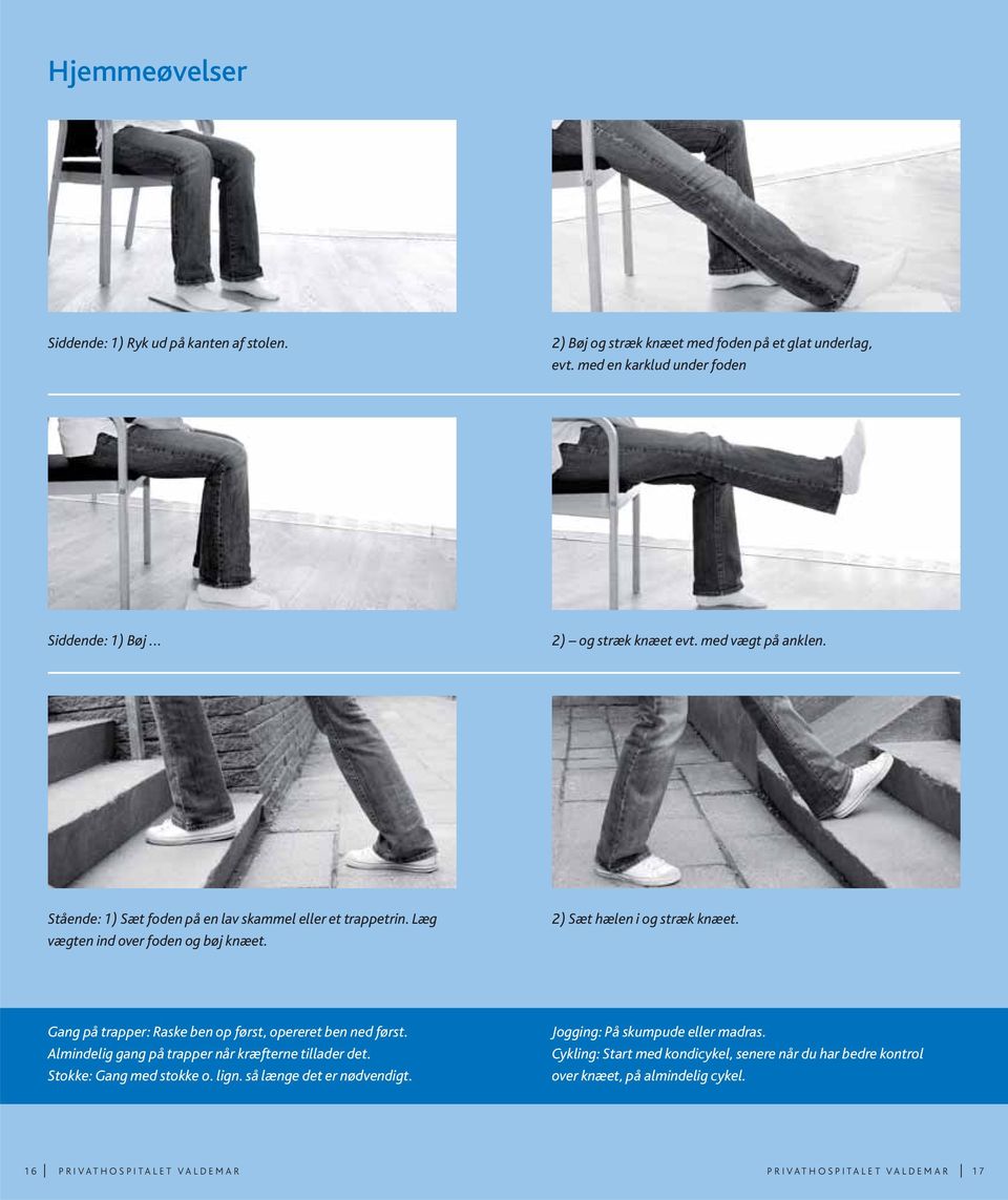 2) Sæt hælen i og stræk knæet. Gang på trapper: Raske ben op først, opereret ben ned først. Almindelig gang på trapper når kræfterne tillader det. Stokke: Gang med stokke o.