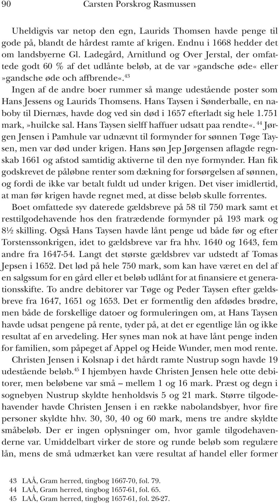 43 Ingen af de andre boer rummer så mange udestående poster som Hans Jessens og Laurids Thomsens. Hans Taysen i Sønderballe, en naboby til Diernæs, havde dog ved sin død i 1657 efterladt sig hele 1.