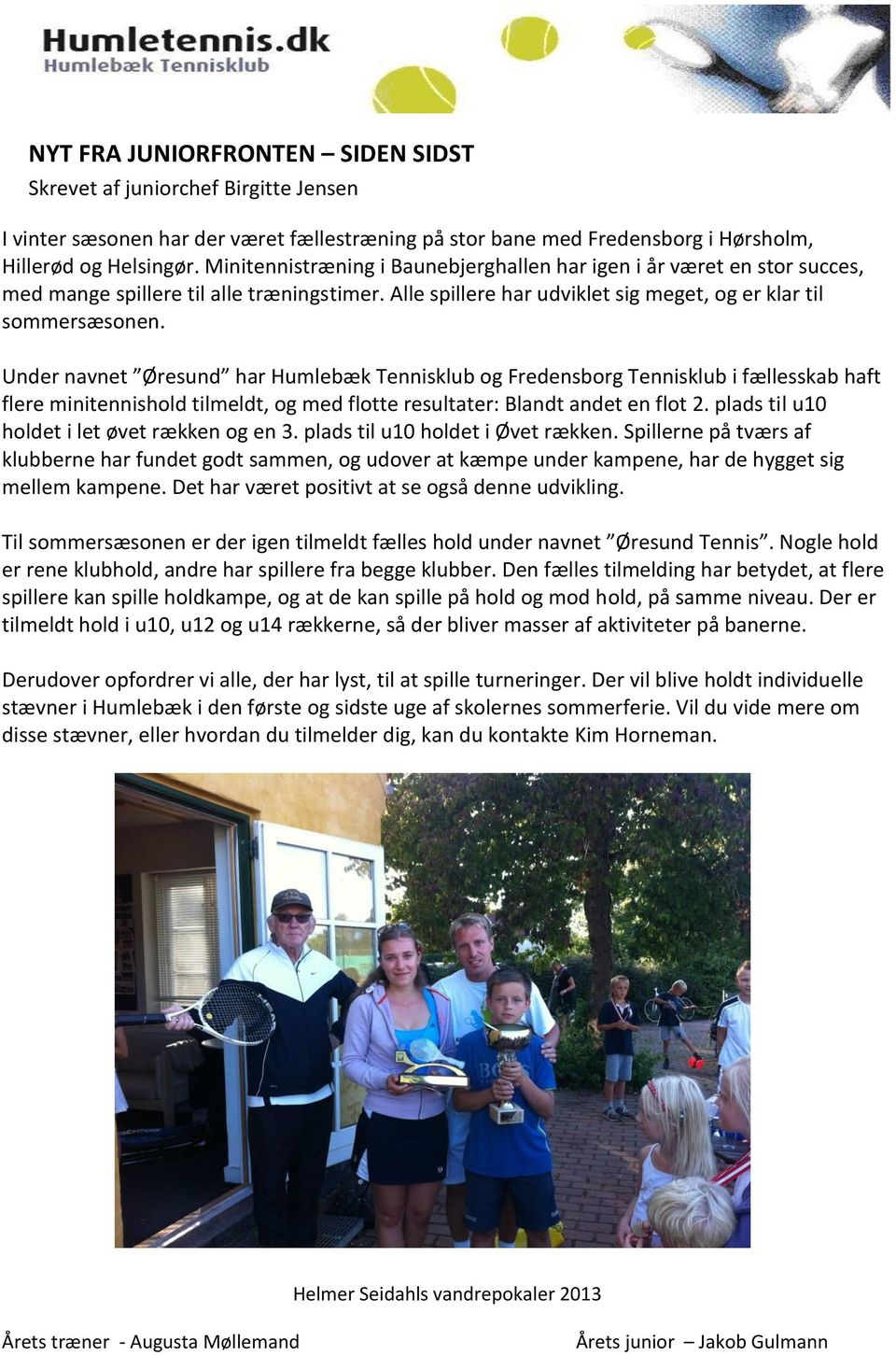 Under navnet Øresund har Humlebæk Tennisklub og Fredensborg Tennisklub i fællesskab haft flere minitennishold tilmeldt, og med flotte resultater: Blandt andet en flot 2.