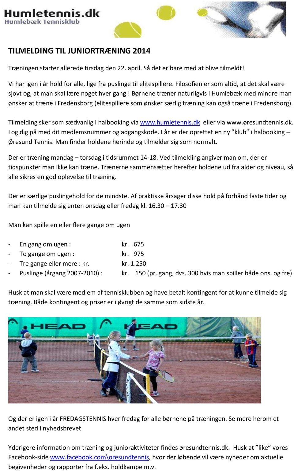 Børnene træner naturligvis i Humlebæk med mindre man ønsker at træne i Fredensborg (elitespillere som ønsker særlig træning kan også træne i Fredensborg).