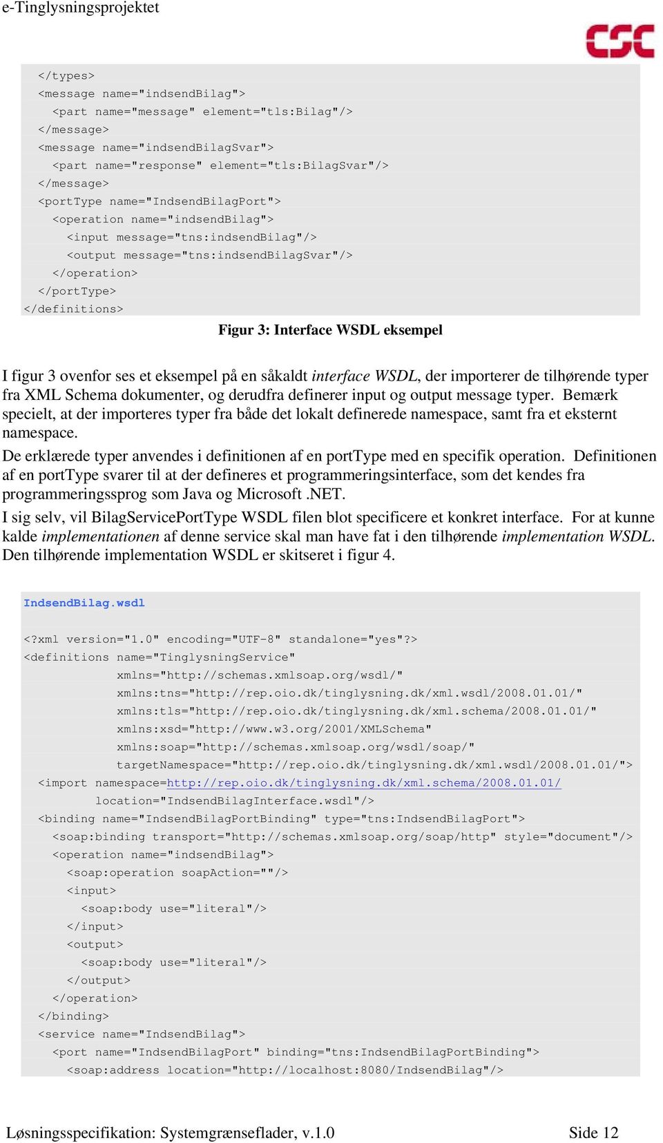eksempel I figur 3 ovenfor ses et eksempel på en såkaldt interface WSDL, der importerer de tilhørende typer fra XML Schema dokumenter, og derudfra definerer input og output message typer.