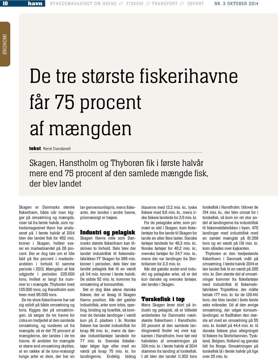 landet Skagen er Danmarks største fi skerihavn, både når man kigger på omsætning og mængde, viser tal fra første halvår, som nyhedsmagasinet Havn har analyseret på.