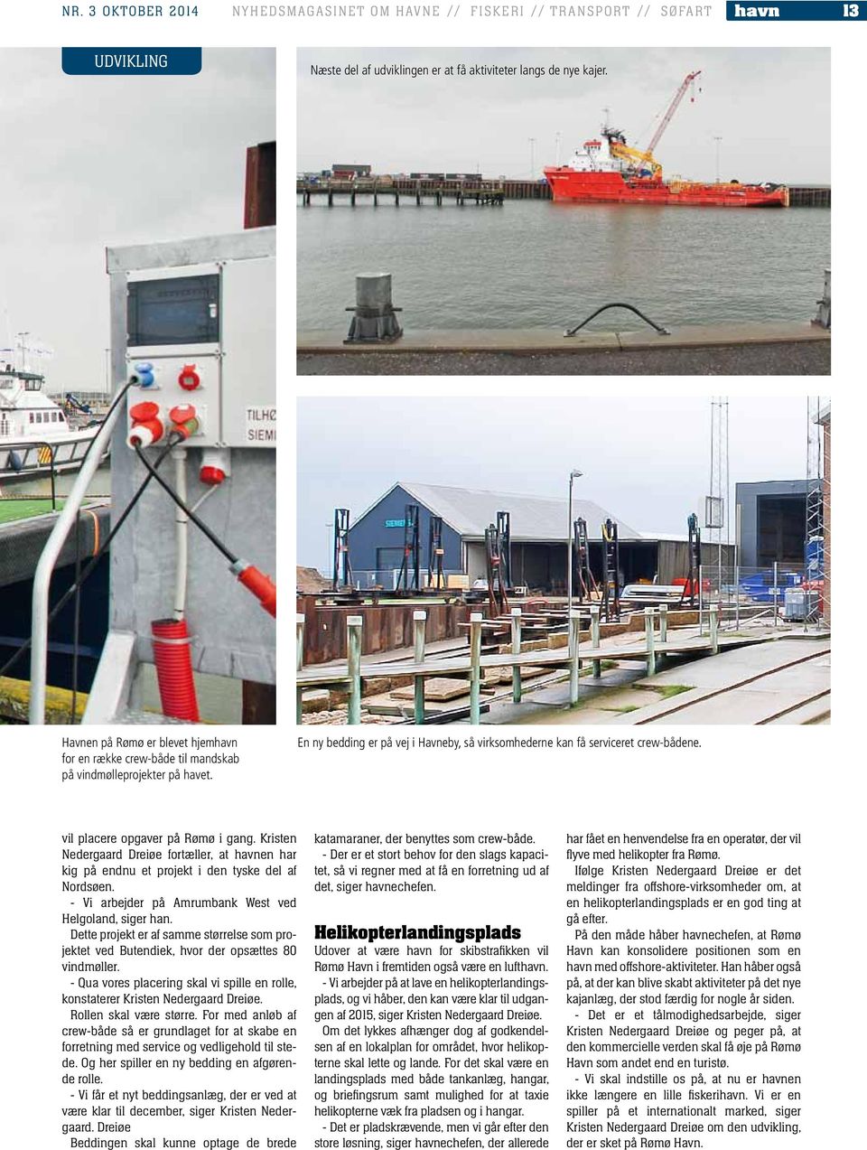 vil placere opgaver på Rømø i gang. Kristen Nedergaard Dreiøe fortæller, at havnen har kig på endnu et projekt i den tyske del af Nordsøen. - Vi arbejder på Amrumbank West ved Helgoland, siger han.