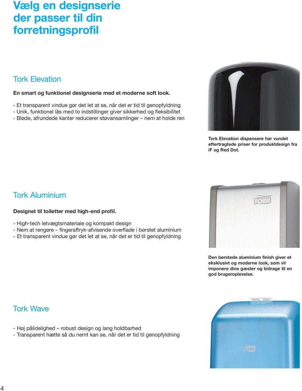 støvansamlinger nem at holde ren Tork Elevation dispensere har vundet eftertragtede priser for produktdesign fra if og Red Dot. Tork Aluminium Designet til toiletter med high-end profil.