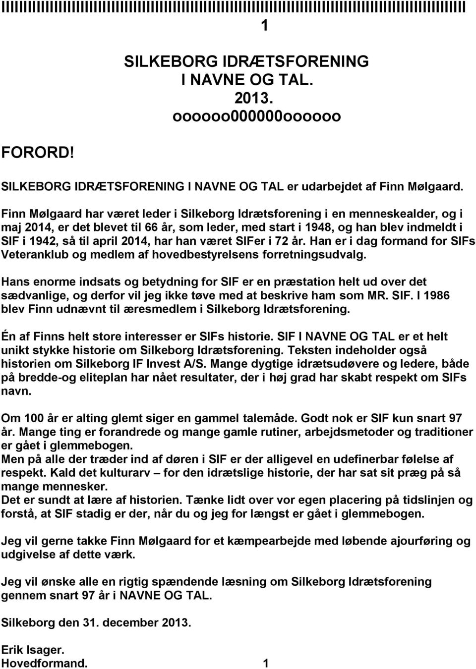 Finn Mølgaard har været leder i Silkeborg Idrætsforening i en menneskealder, og i maj 2014, er det blevet til 66 år, som leder, med start i 1948, og han blev indmeldt i SIF i 1942, så til april 2014,
