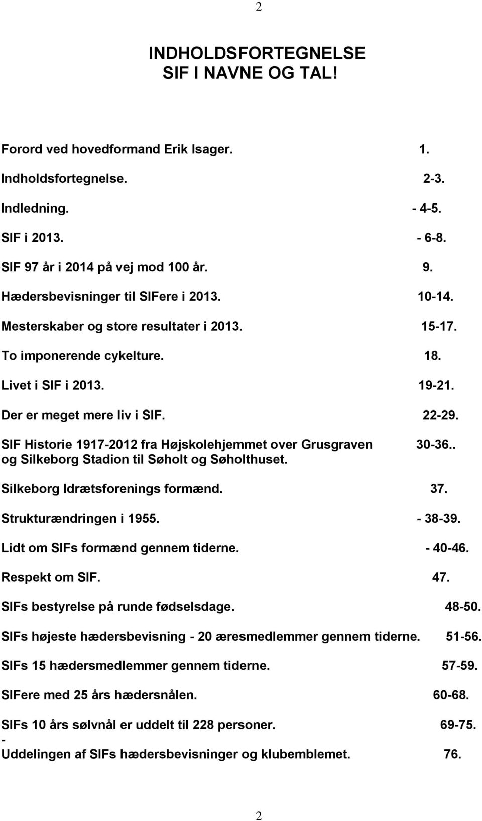 SIF Historie 1917-2012 fra Højskolehjemmet over Grusgraven 30-36.. og Silkeborg Stadion til Søholt og Søholthuset. Silkeborg Idrætsforenings formænd. 37. Strukturændringen i 1955. - 38-39.