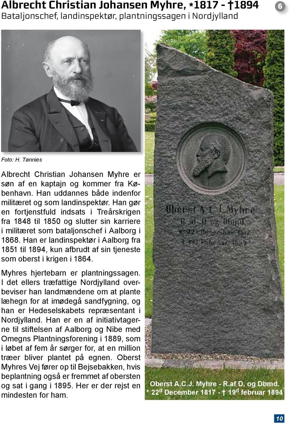 Han gør en fortjenstfuld indsats i Treårskrigen fra 1848 til 1850 og slutter sin karriere i militæret som bataljonschef i Aalborg i 1868.
