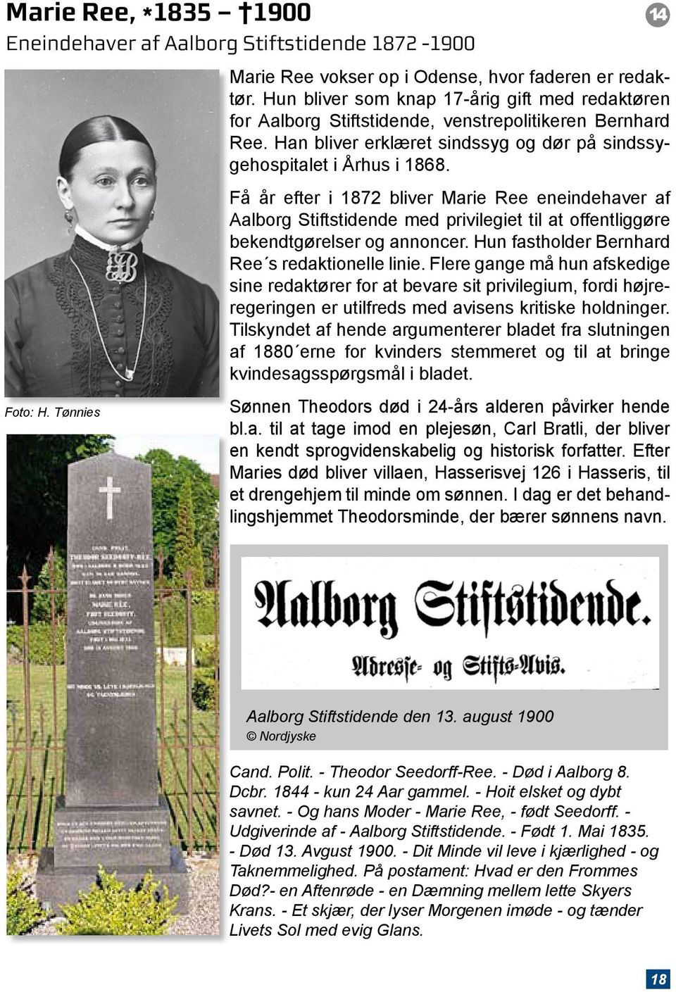 Få år efter i 1872 bliver Marie Ree eneindehaver af Aalborg Stiftstidende med privilegiet til at offentliggøre bekendtgørelser og annoncer. Hun fastholder Bernhard Ree s redaktionelle linie.
