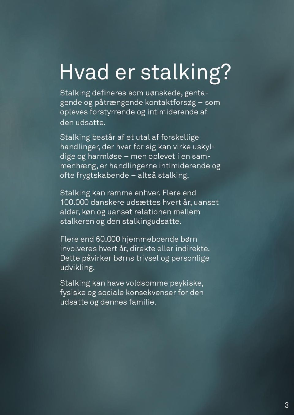 altså stalking. Stalking kan ramme enhver. Flere end 100.000 danskere udsættes hvert år, uanset alder, køn og uanset relationen mellem stalkeren og den stalkingudsatte. Flere end 60.