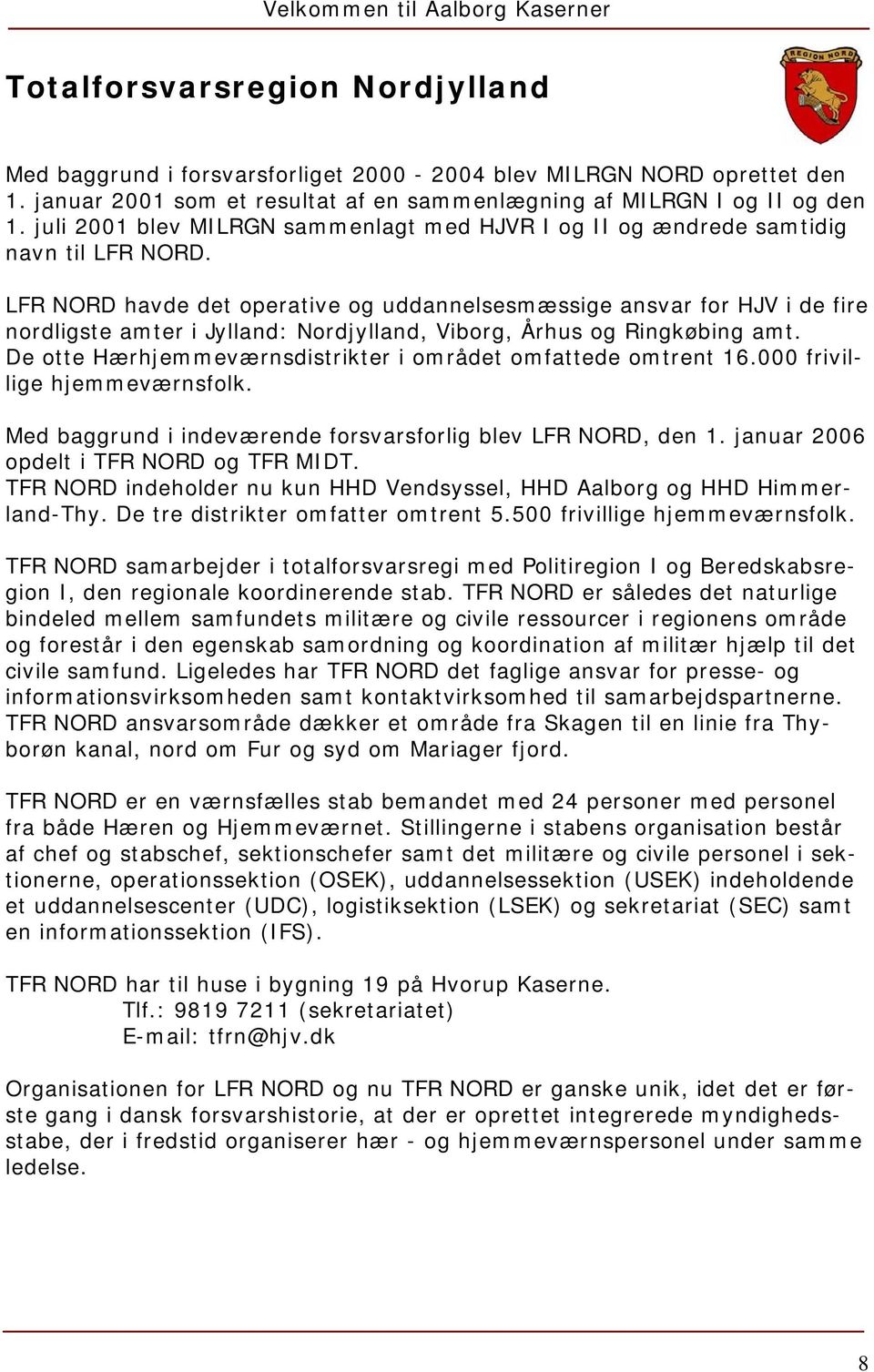 LFR NORD havde det operative og uddannelsesmæssige ansvar for HJV i de fire nordligste amter i Jylland: Nordjylland, Viborg, Århus og Ringkøbing amt.