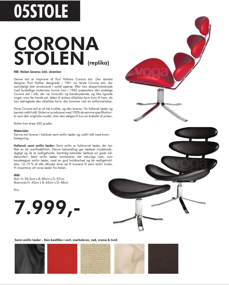 Efter han eksperimenterede med forskellige materialer kunne han i 1962 præsentere den endelige Corona stol i stål, der var innovativ og banebrydende, og ikke lignede noget, man før havde set.