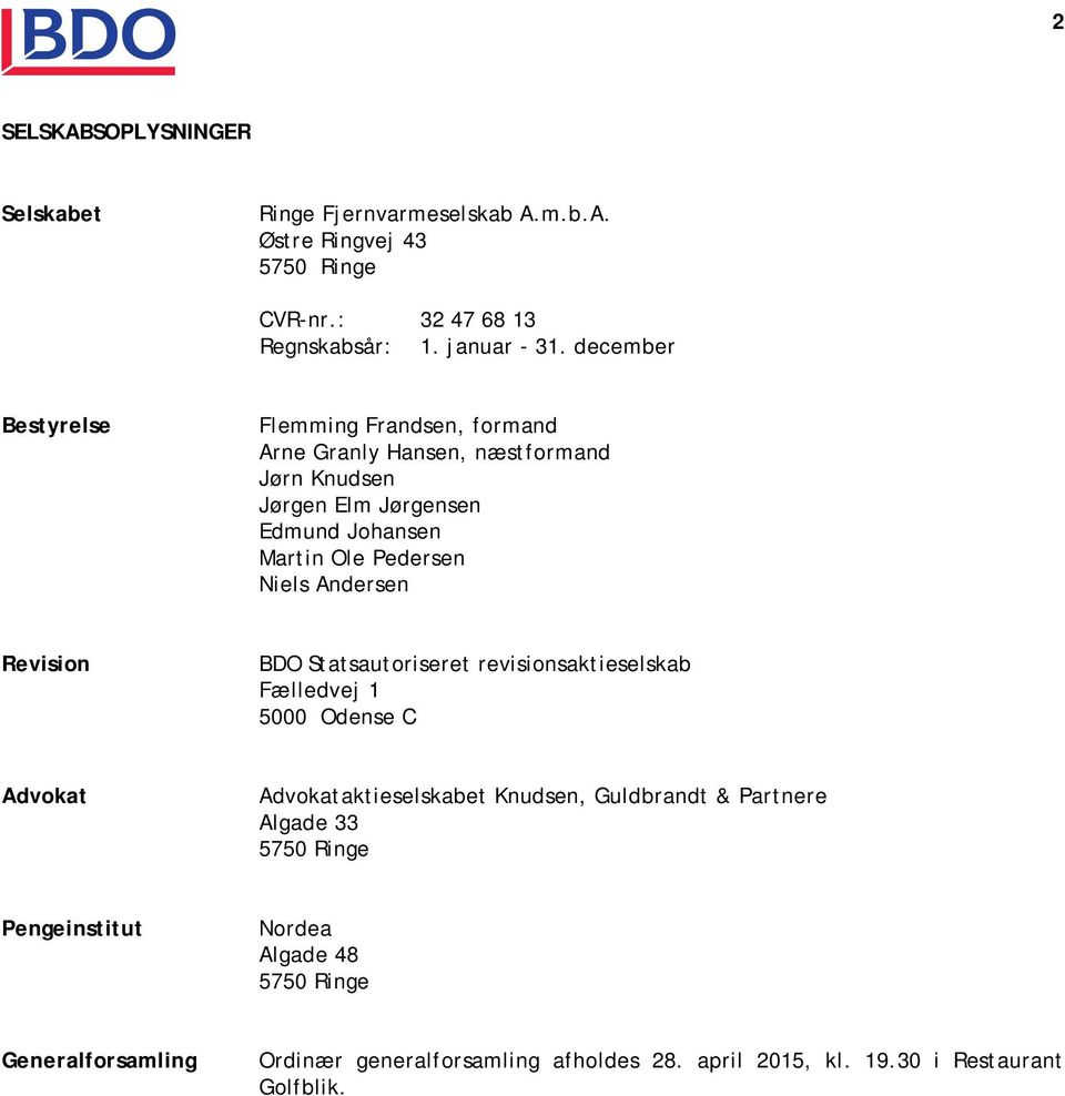 Niels Andersen Revision BDO Statsautoriseret revisionsaktieselskab Fælledvej 1 5000 Odense C Advokat Advokataktieselskabet Knudsen, Guldbrandt &