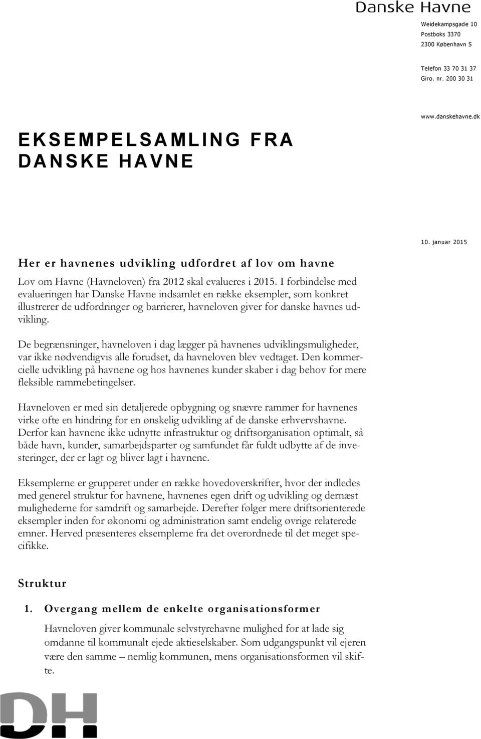 I forbindelse med evalueringen har Danske Havne indsamlet en række eksempler, som konkret illustrerer de udfordringer og barrierer, havneloven giver for danske havnes udvikling.