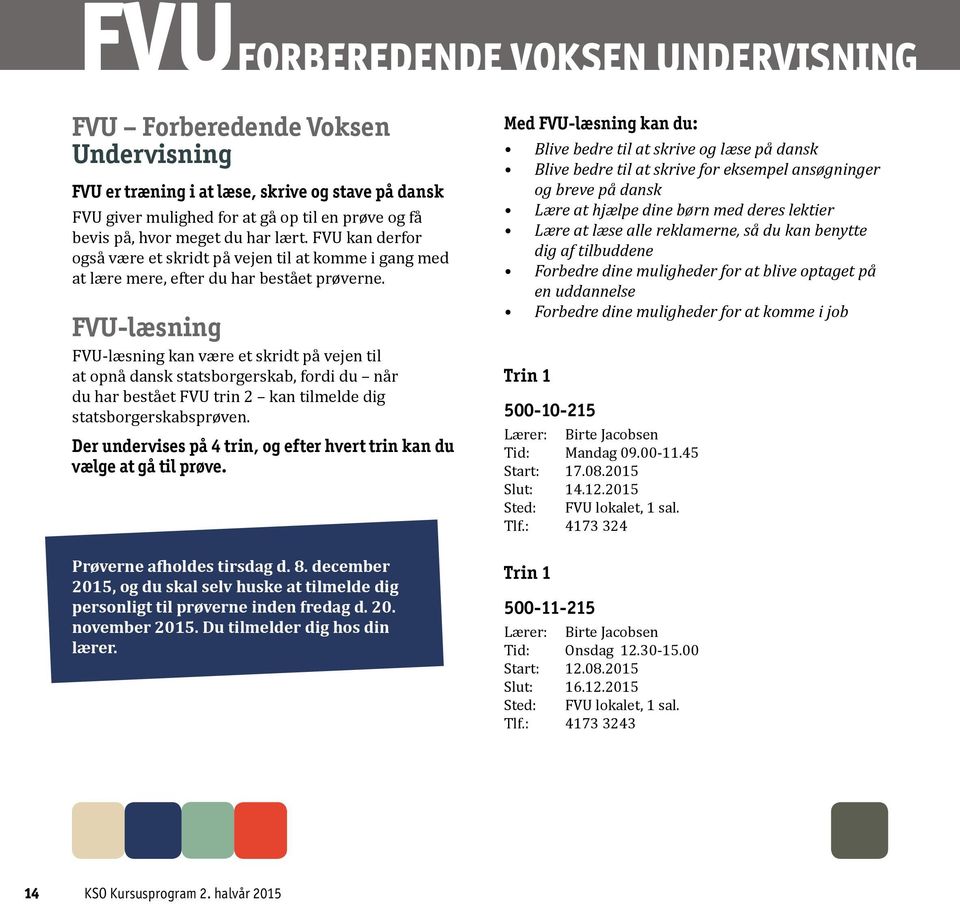 FVU-læsning FVU-læsning kan være et skridt på vejen til at opnå dansk statsborgerskab, fordi du når du har bestået FVU trin 2 kan tilmelde dig statsborgerskabsprøven.