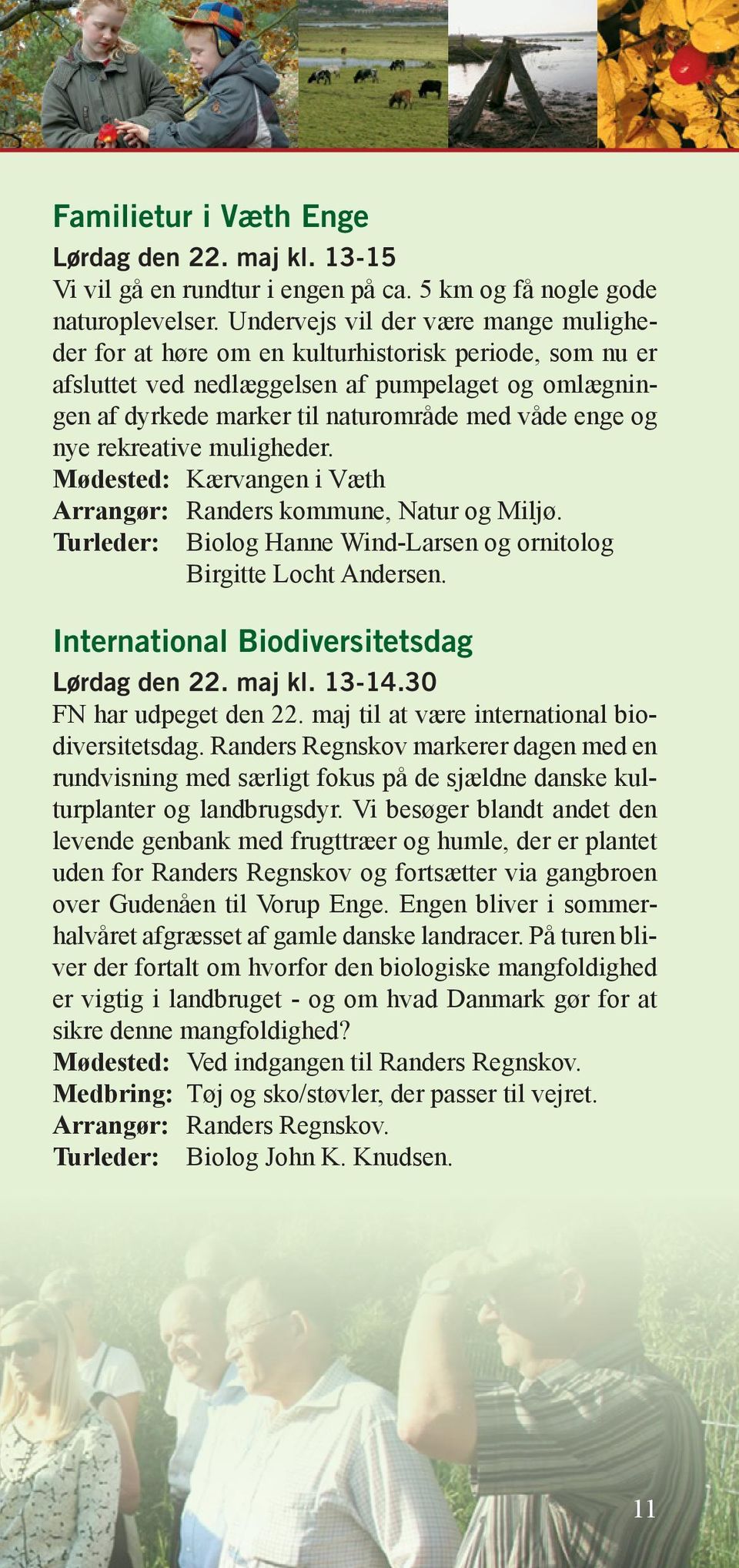 nye rekreative muligheder. Mødested: Kærvangen i Væth Arrangør: Randers kommune, Natur og Miljø. Turleder: Biolog Hanne Wind-Larsen og ornitolog Birgitte Locht Andersen.
