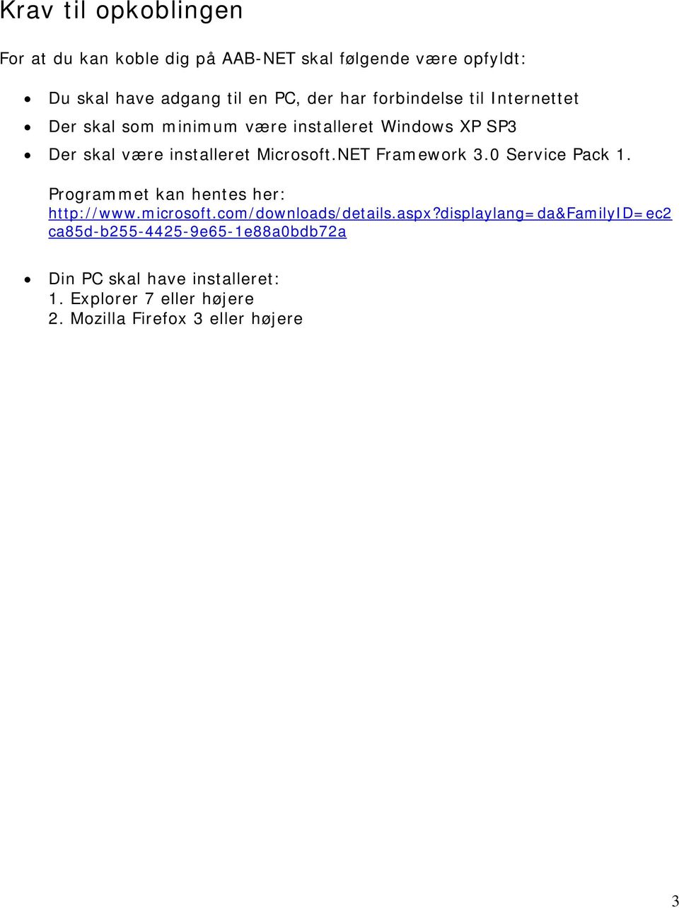 NET Framework 3.0 Service Pack 1. Programmet kan hentes her: http://www.microsoft.com/downloads/details.aspx?