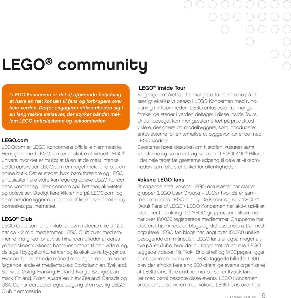 Hensigten med LEGO.com er at skabe et virtuelt LEGO univers, hvor det er muligt at få en af de mest intense LEGO oplevelser. LEGO.com er meget mere end blot en online butik.