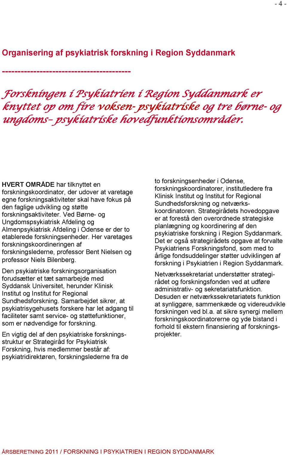 Ved Børne- og Ungdomspsykiatrisk Afdeling og Almenpsykiatrisk Afdeling i Odense er der to etablerede forskningsenheder.