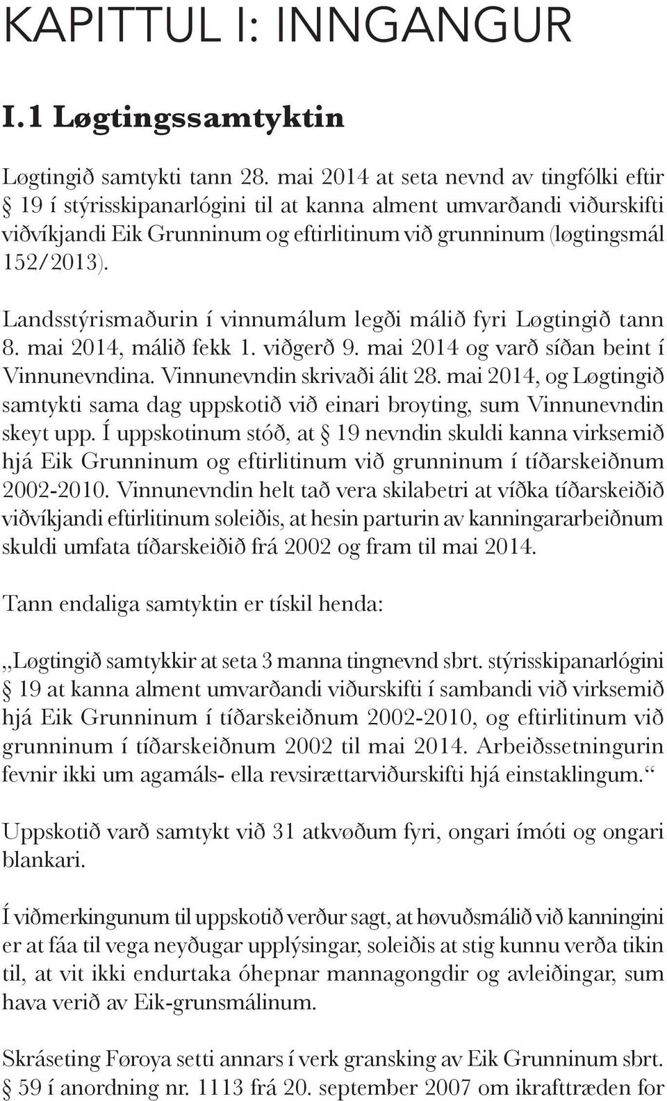 Landsstýrismaðurin í vinnumálum legði málið fyri Løgtingið tann 8. mai 2014, málið fekk 1. viðgerð 9. mai 2014 og varð síðan beint í Vinnu nevndina. Vinnunevndin skrivaði álit 28.