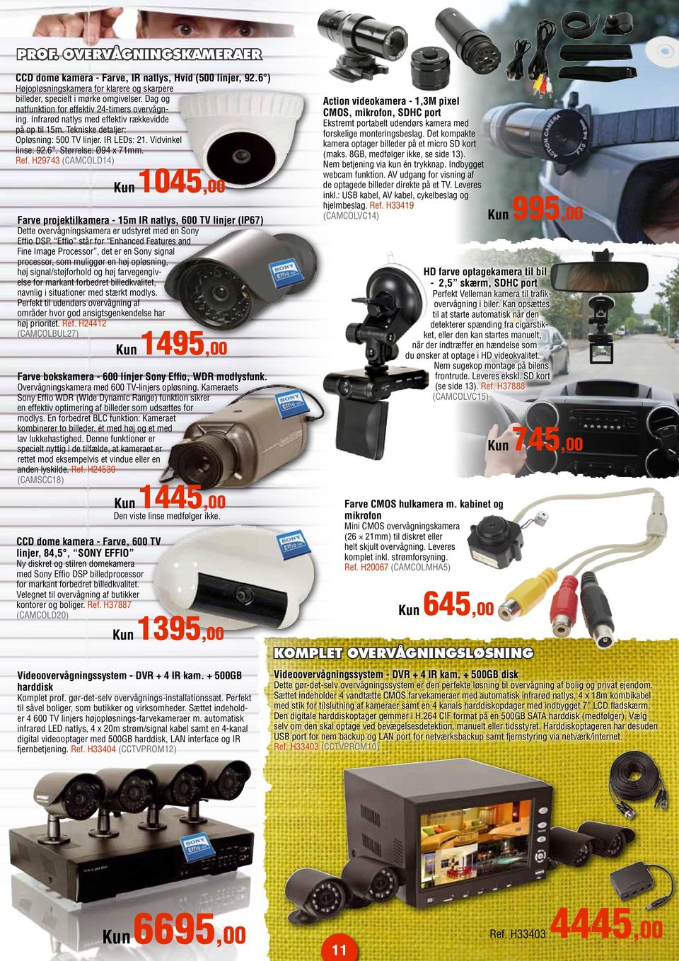 Størrelse: Ø94 x 71mm. Ref. H29743 (CAMCOLD14) Farve projektilkamera - 15m IR natlys, 600 TV linjer (IP67) Dette overvågningskamera er udstyret med en Sony Effio DSP.