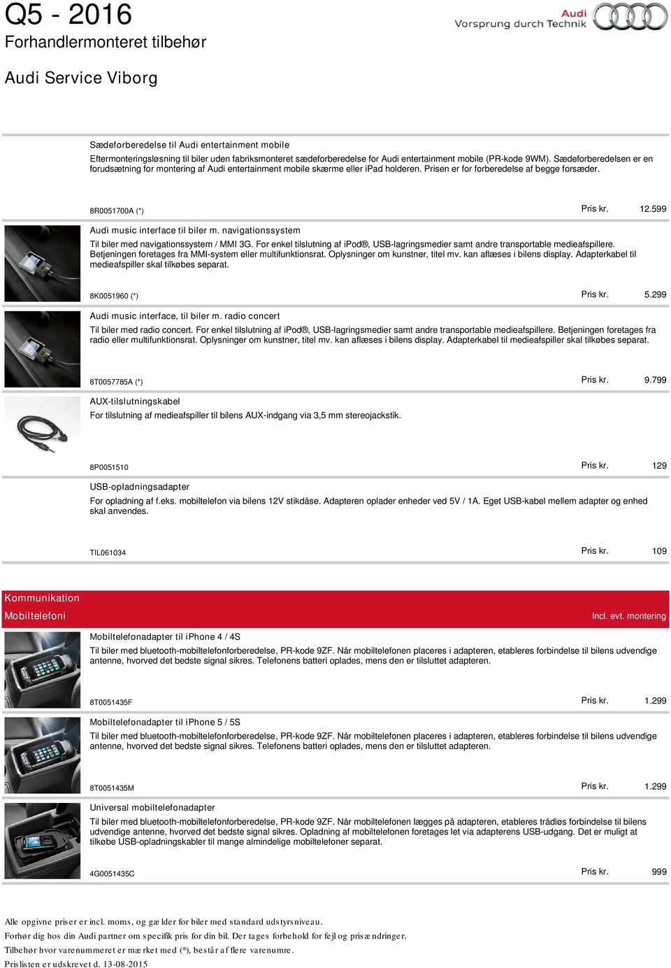 599 Audi music interface til biler m. navigationssystem Til biler med navigationssystem / MMI 3G. For enkel tilslutning af ipod, USB-lagringsmedier samt andre transportable medieafspillere.