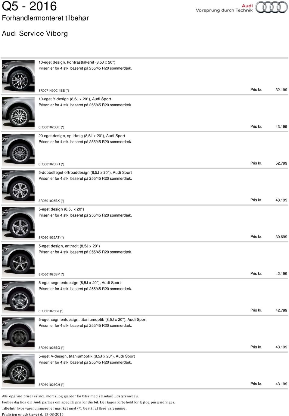 8R0601025BH (*) 5-dobbelteget offroaddesign (8,5J x 20"), Audi Sport Prisen er for 4 stk. baseret på 255/45 R20 sommerdæk. 8R0601025BK (*) 5-eget design (8,5J x 20") Prisen er for 4 stk.