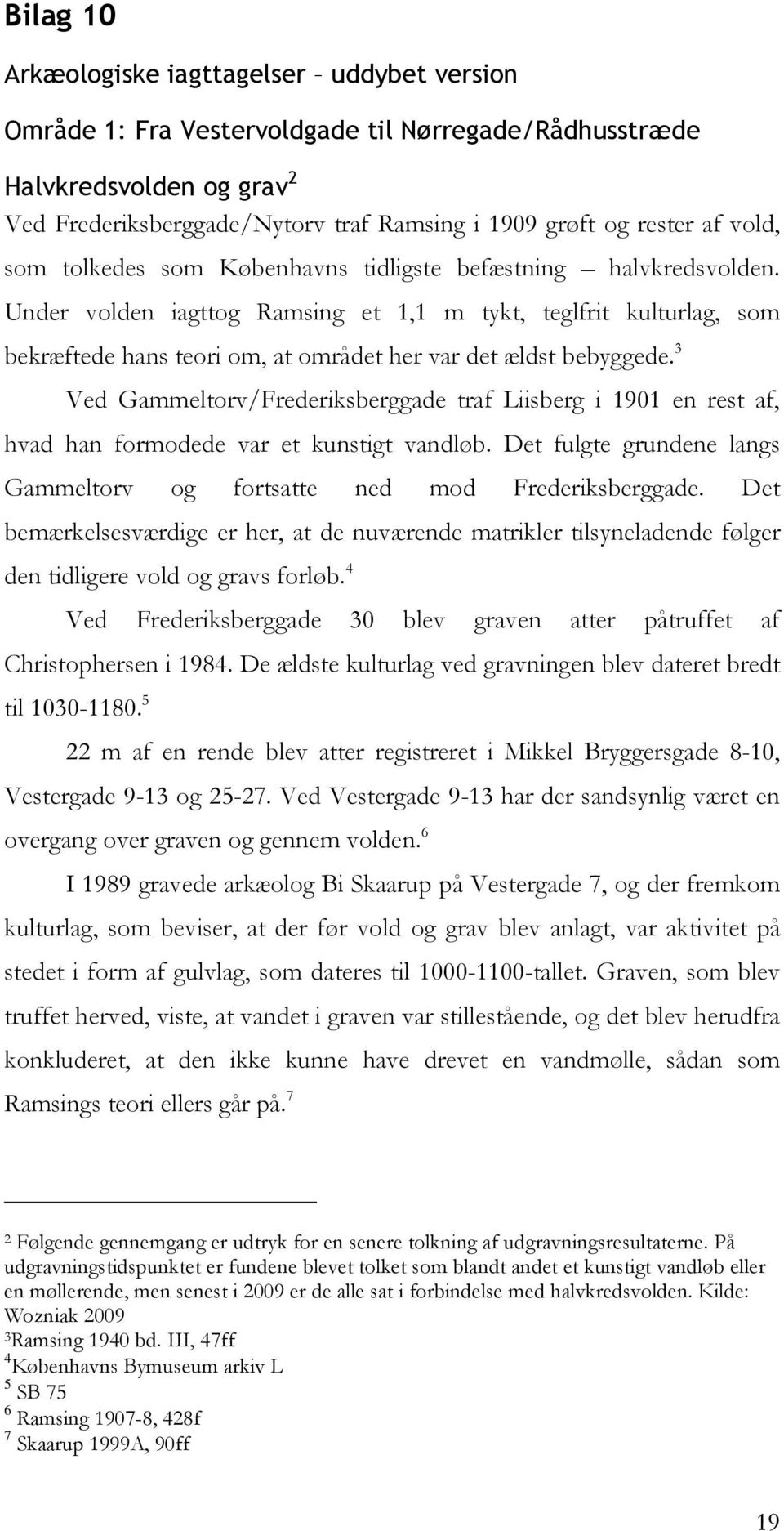 3 Ved Gammeltor/Frederiksberggade traf Liisberg i 1901 en rest af, had han formodede ar et kunstigt andløb. Det fulgte grundene langs Gammeltor og fortsatte ned mod Frederiksberggade.