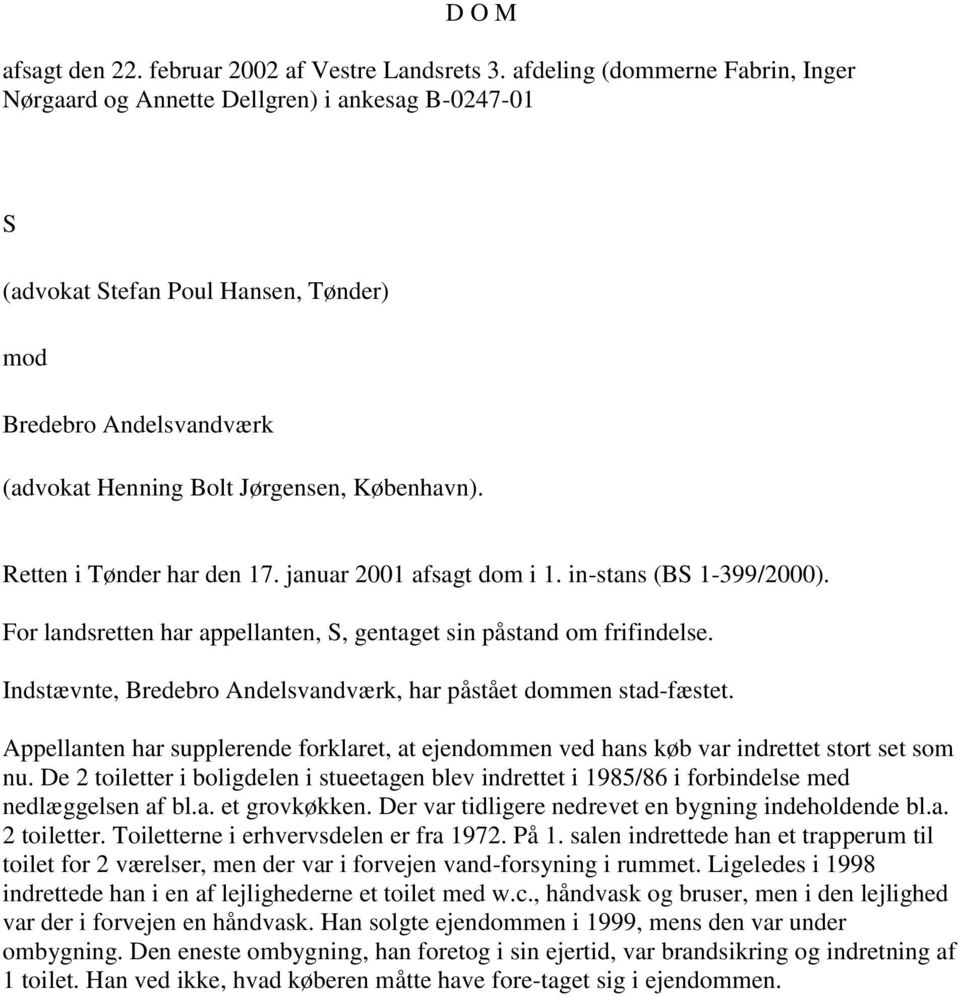 Retten i Tønder har den 17. januar 2001 afsagt dom i 1. in-stans (BS 1-399/2000). For landsretten har appellanten, S, gentaget sin påstand om frifindelse.