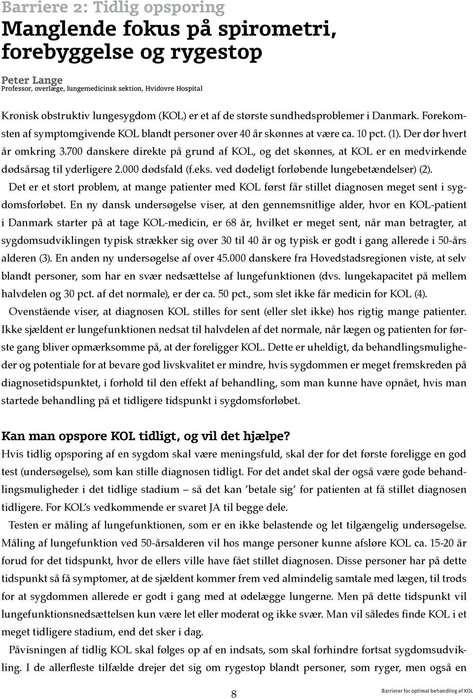 700 danskere direkte på grund af KOL, og det skønnes, at KOL er en medvirkende dødsårsag til yderligere 2.000 dødsfald (f.eks. ved dødeligt forløbende lungebetændelser) (2).