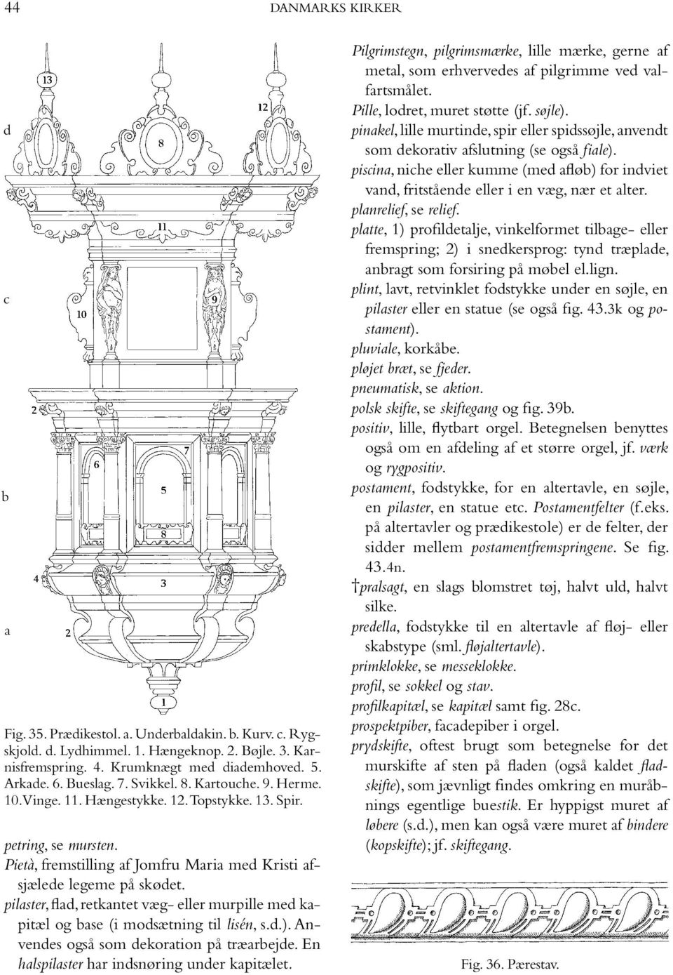 pilaster, flad, retkantet væg- eller murpille med kapitæl og base (i modsætning til lisén, s.d.). Anvendes også som dekoration på træarbejde. En halspilaster har indsnøring under kapitælet.