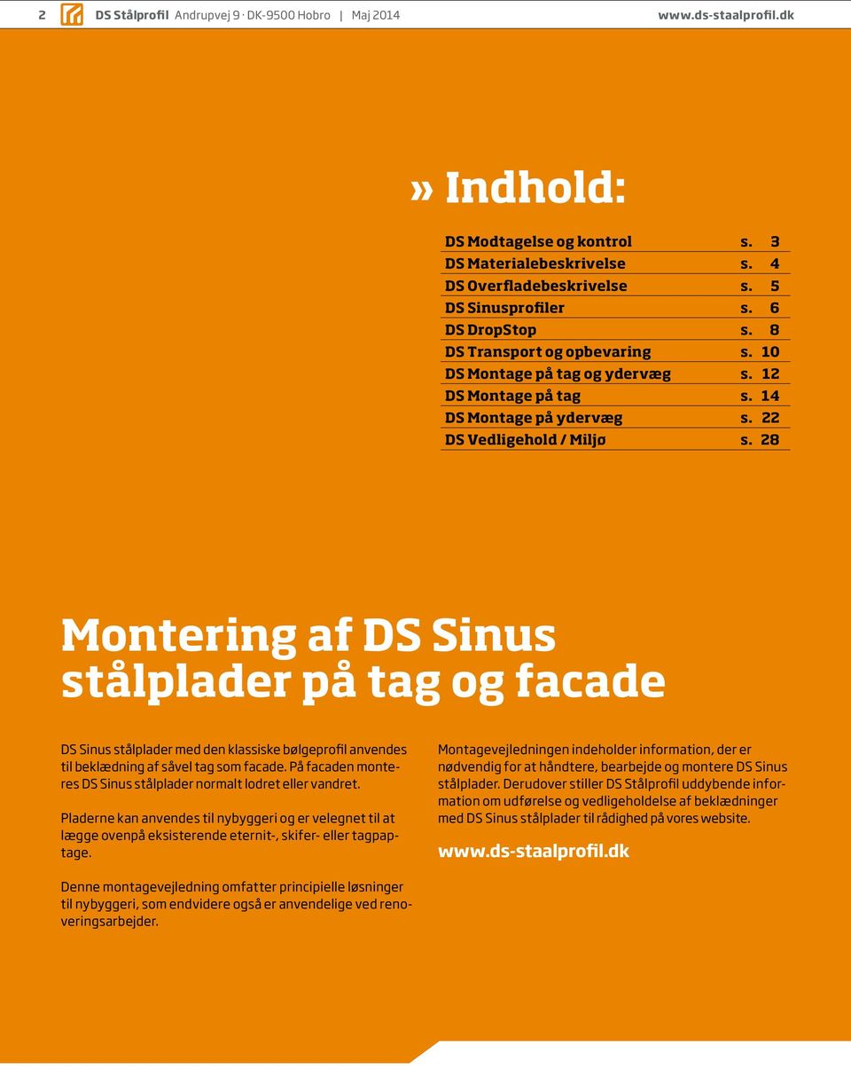 8 Montering af DS Sinus stålplader på tag og facade DS Sinus stålplader med den klassiske bølge profil anvendes til beklædning af såvel tag som facade.