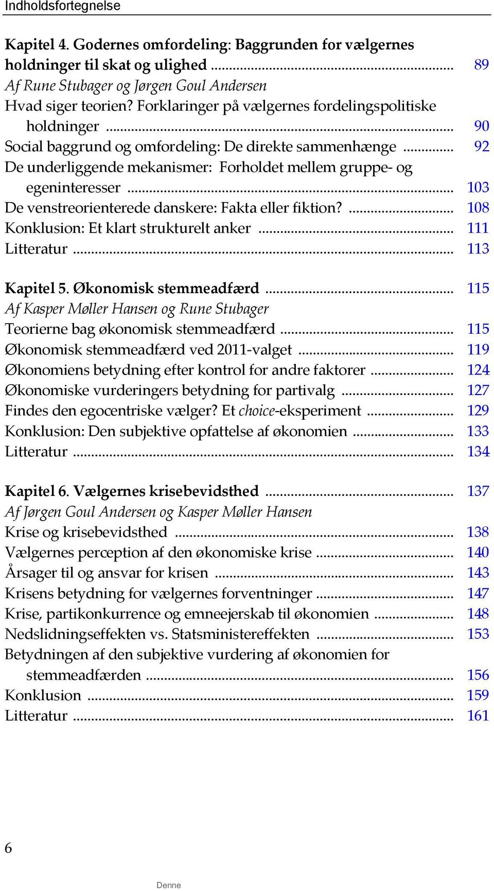 .. 103 De venstreorienterede danskere: Fakta eller fiktion?... 108 Konklusion: Et klart strukturelt anker... 111 Litteratur... 113 Kapitel 5. Økonomisk stemmeadfærd.